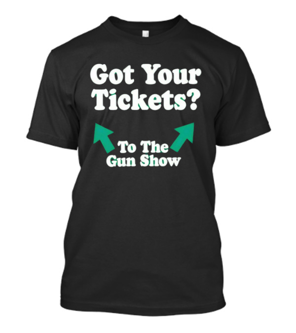 Got Your Tickets To The Gun Show Arrows Fitness Humor T-Shirt