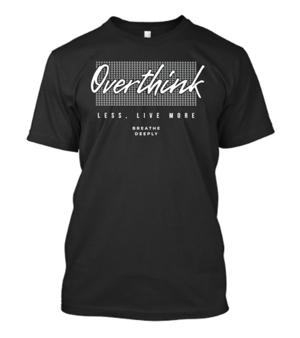 Overthink Less Live More Breathe Deeply T-Shirt