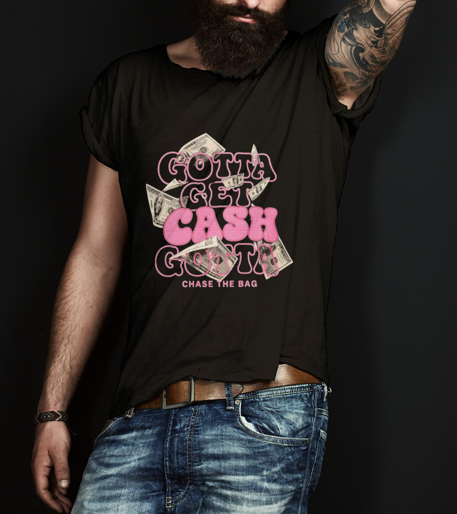 Gotta Get Cash Gotta Chase The Bag Dollar Bills Pink Bubble Lettering T-Shirt