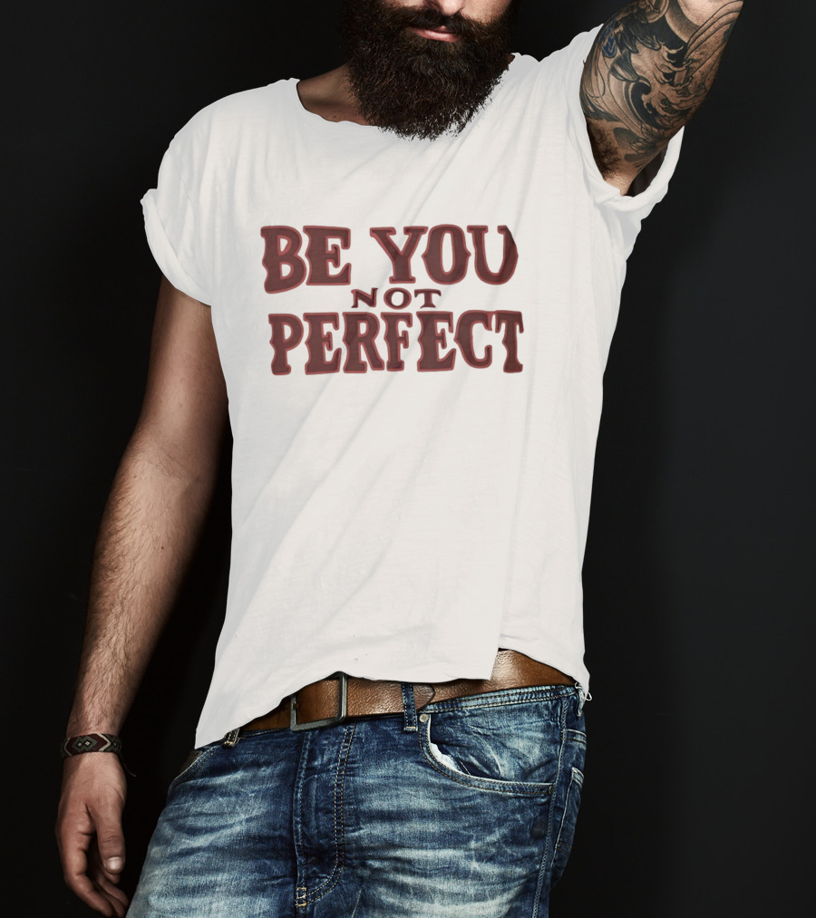 Be You Not Perfect Inspirational Text Empowerment T-Shirt