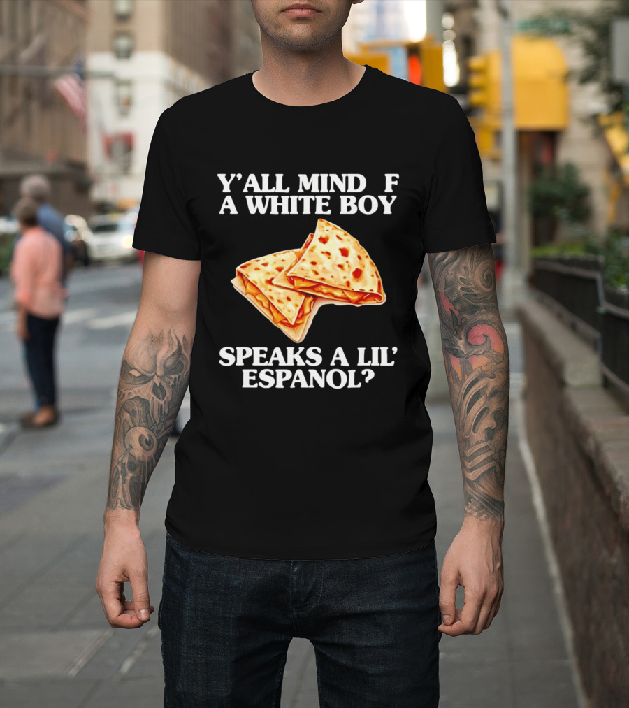 Y'all Mind If A White Boy Speaks A Lil' Espanol Quesadilla T-Shirt