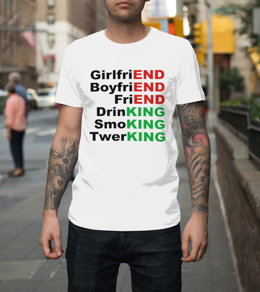 Girlfriend Boyfriend Friend Drinking Smoking Twerking Wordplay Highlighting END KING T-Shirt