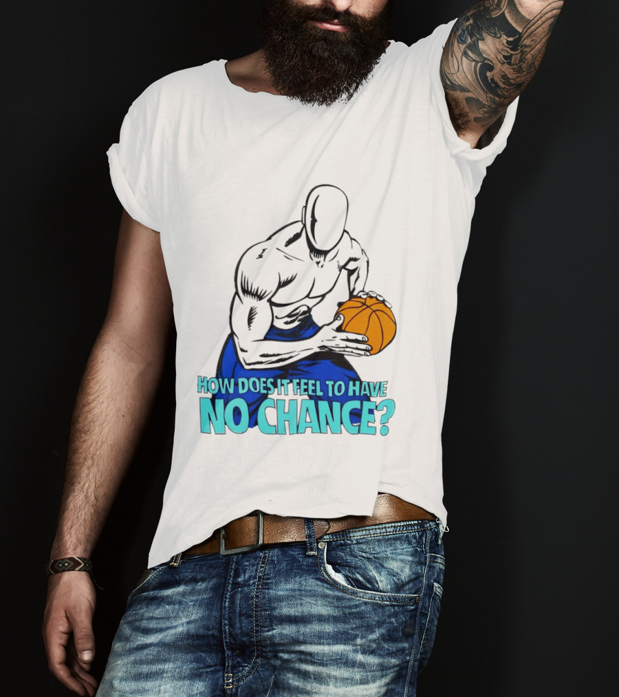 And 1 How Does It Feel To Have No Chance Basketball Player T-Shirt