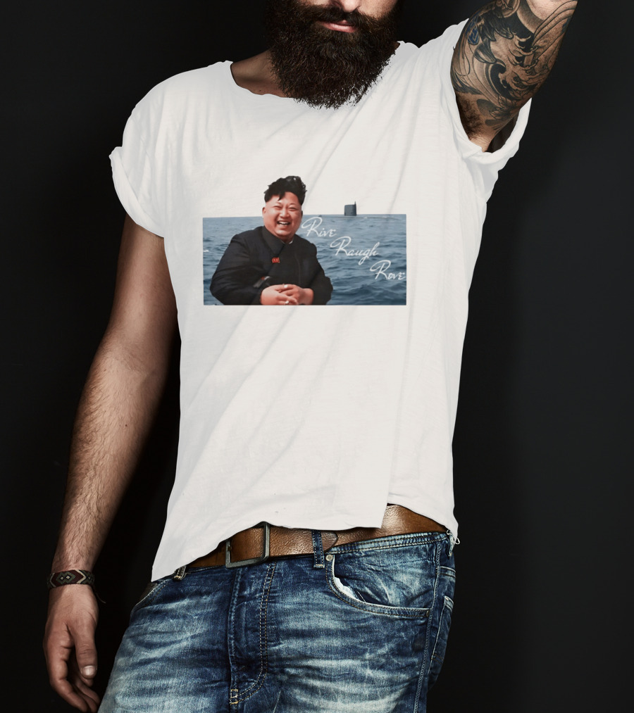 Kim Jong Un Rive Raugh Rove Ocean Laughter T-Shirt