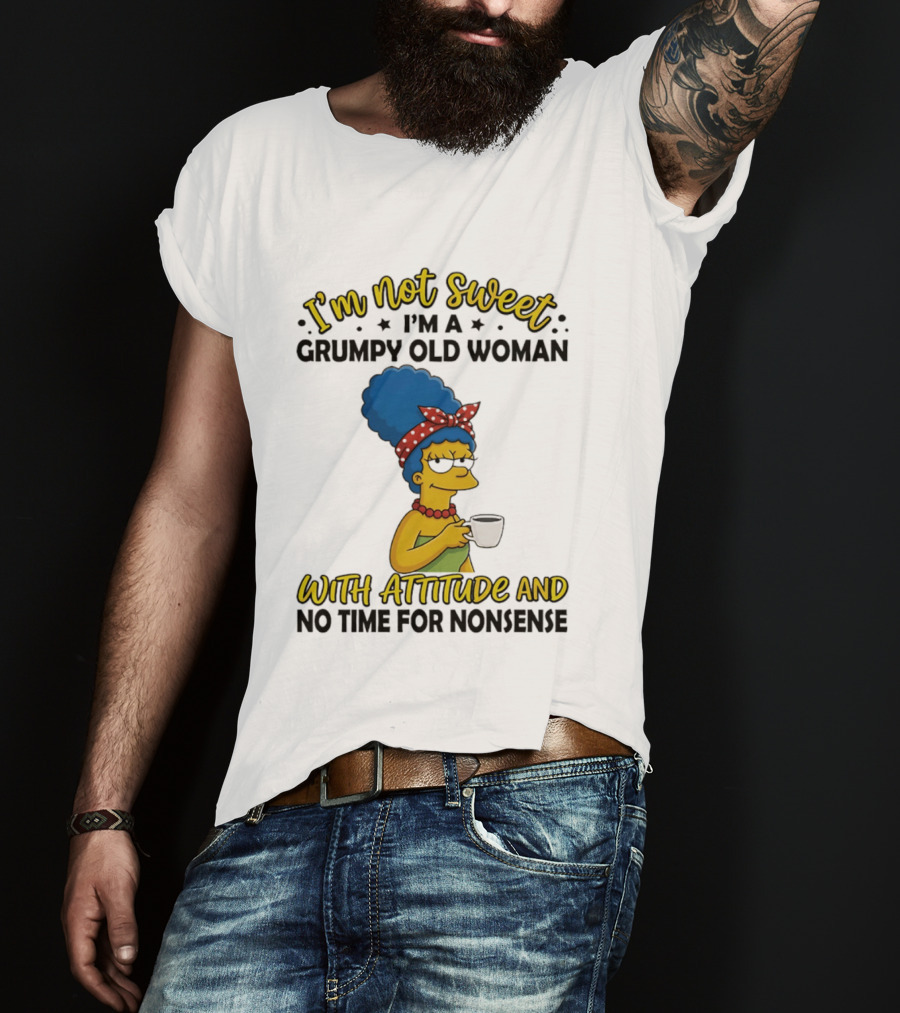 I'm Not Sweet I'm A Grumpy Old Woman With Attitude And No Time For Nonsense T-Shirt