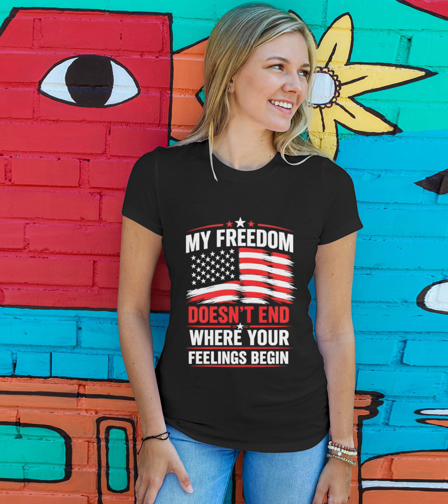 My Freedom Doesn't End Where Your Feelings Begin USA Flag T-Shirt
