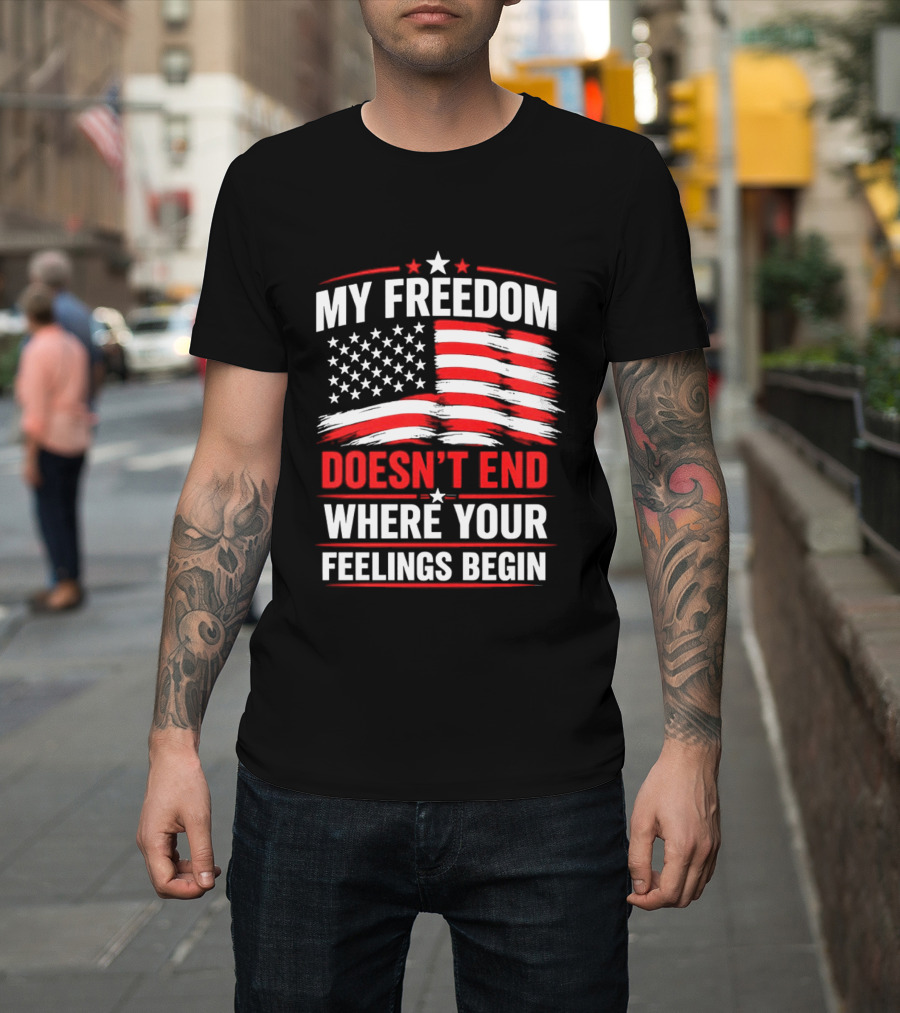 My Freedom Doesn't End Where Your Feelings Begin USA Flag T-Shirt
