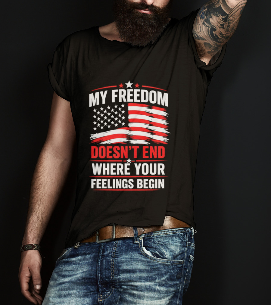 My Freedom Doesn't End Where Your Feelings Begin USA Flag T-Shirt