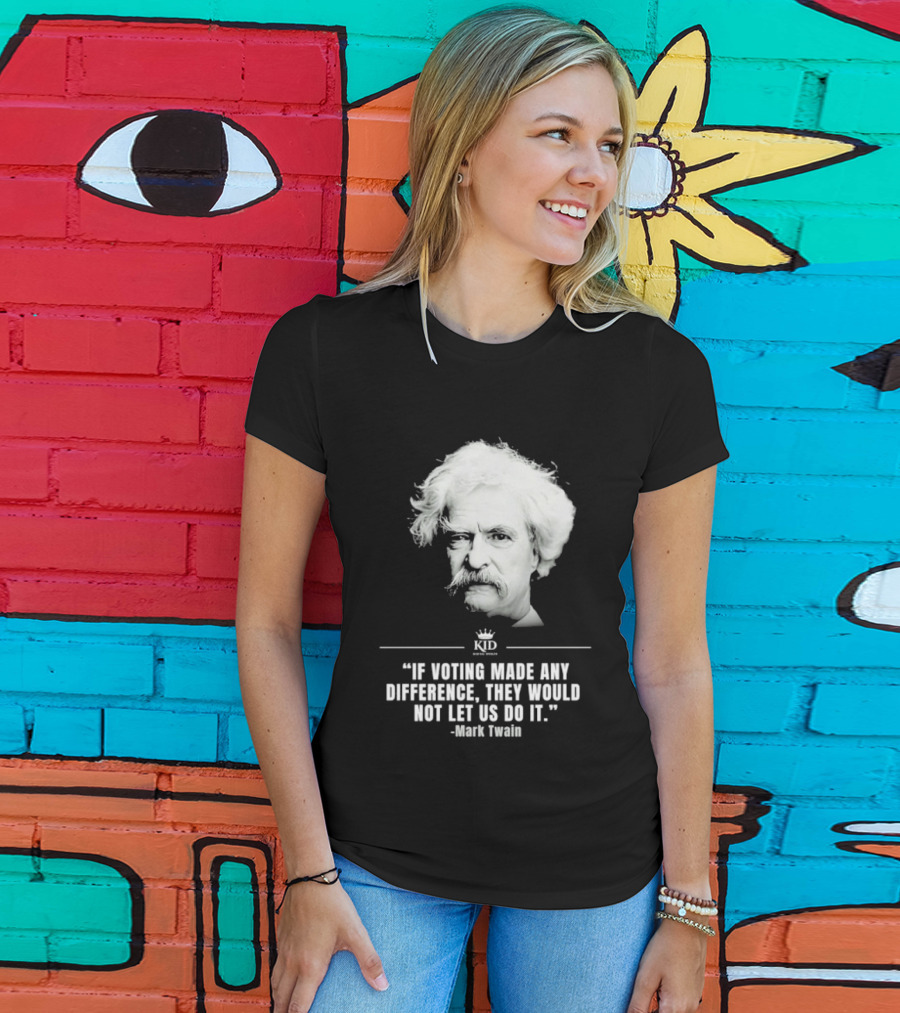 Mark Twain Quote If Voting Made Any Difference They Would Not Let Us Do It KID Royal Crown T-Shirt
