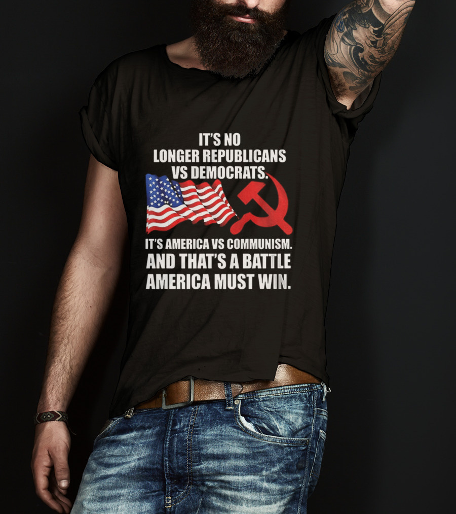 It's No Longer Republicans Vs Democrats America Vs Communism Battle America Must Win T-Shirt