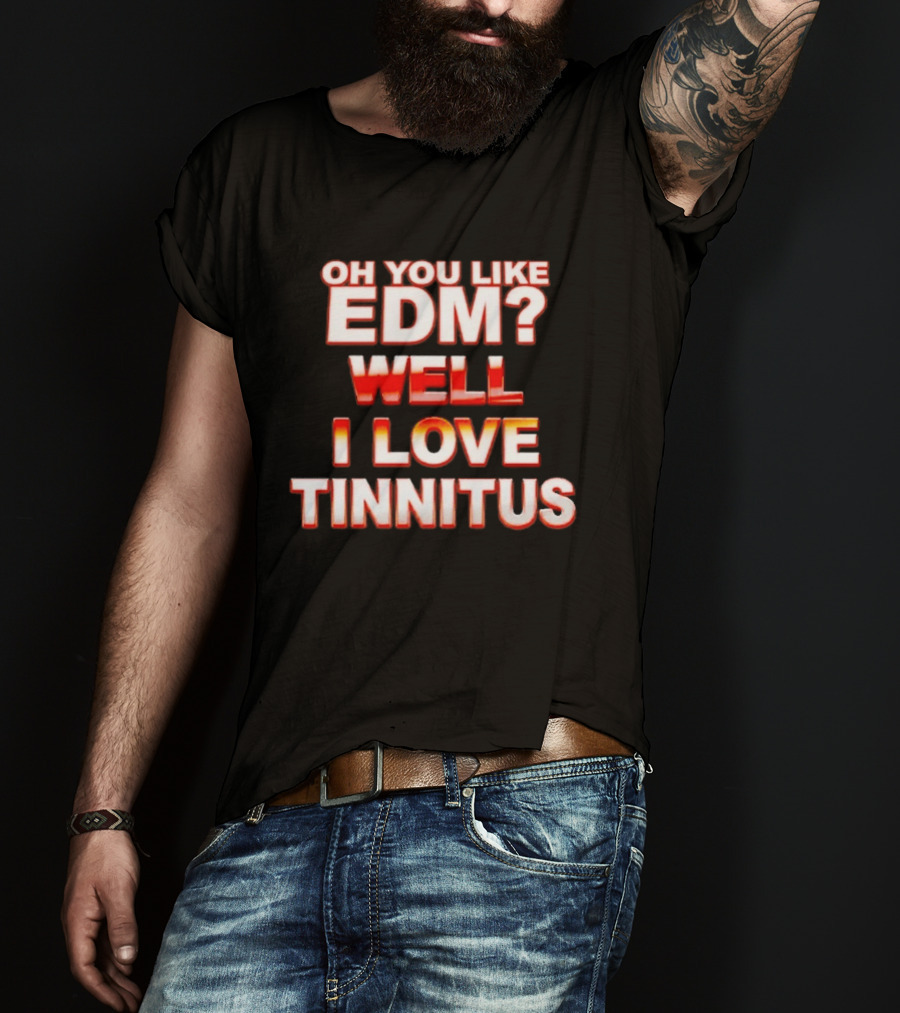 Oh You Like EDM Well I Love Tinnitus Bold Red White T-Shirt