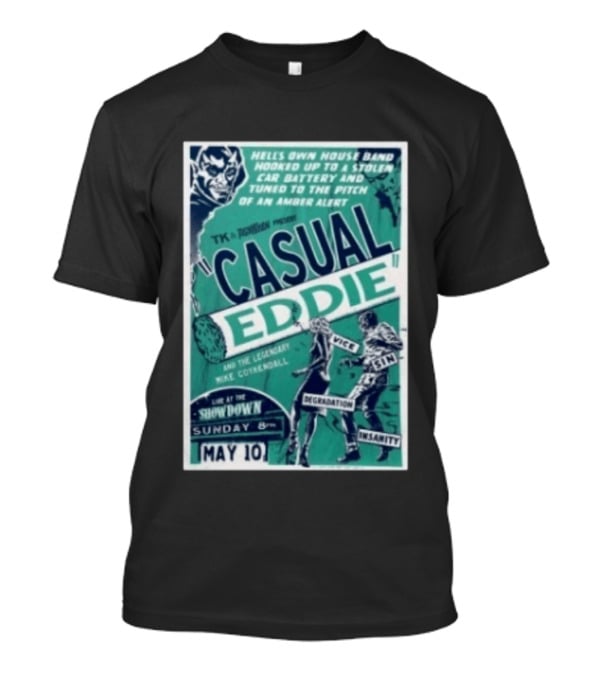 TK In Togas Presents Casual Eddie Hells Own House Band May 10 The Showdown Legendary Mike Coykendall Vice Sin Degradation Insanity T-Shirt