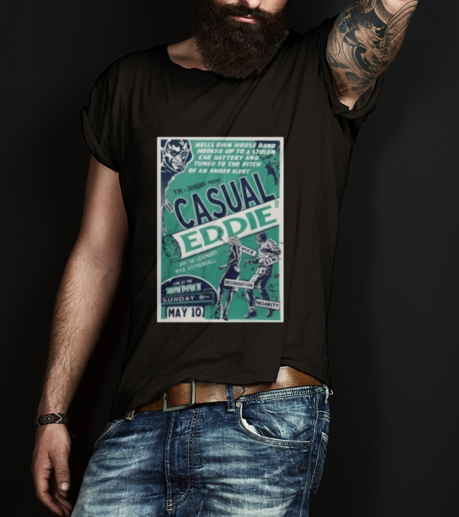 TK In Togas Presents Casual Eddie Hells Own House Band May 10 The Showdown Legendary Mike Coykendall Vice Sin Degradation Insanity T-Shirt