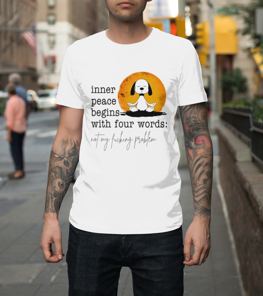 Inner Peace Begins With Four Words Not My Fucking Problem Snoopy Meditation T-Shirt