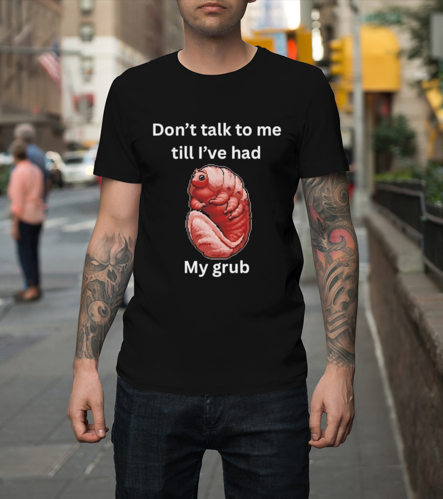 Don't Talk To Me Till I've Had My Grub Tardigrade T-Shirt