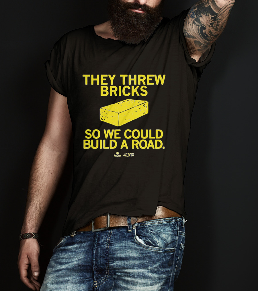 They Threw Bricks So We Could Build A Road Empowerment Message T-Shirt