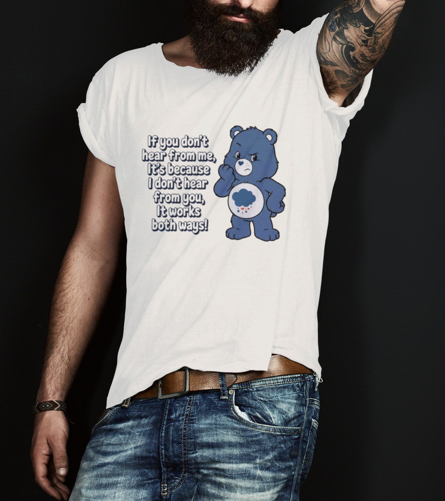 Bear If You Don't Hear From Me It's Because I Don't Hear From You It Works Both Ways T-Shirt