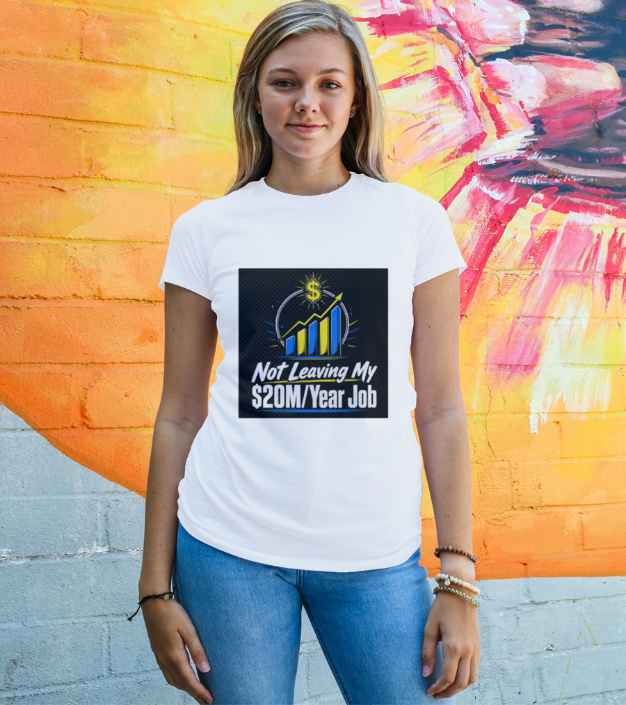 Not Leaving My $20M Year Job Dollar Sign Rising Graph T-Shirt