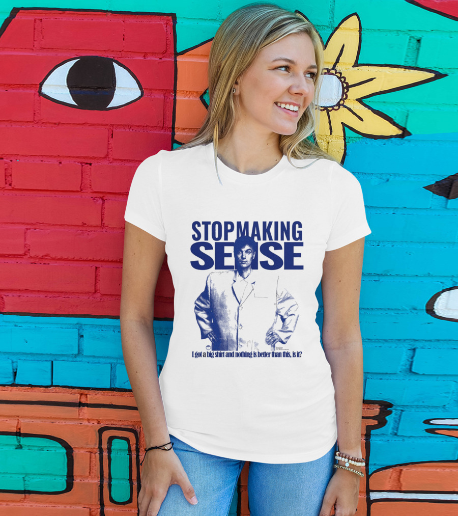 Stop Making Sense Big Suit I Got A Big And Nothing Is Better Than This T-Shirt