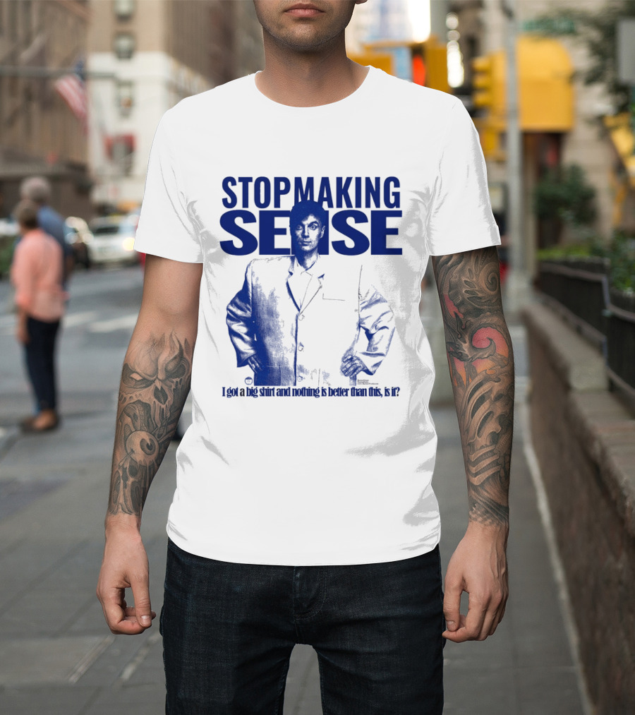Stop Making Sense Big Suit I Got A Big And Nothing Is Better Than This T-Shirt