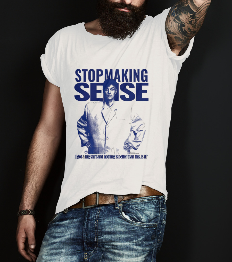 Stop Making Sense Big Suit I Got A Big And Nothing Is Better Than This T-Shirt
