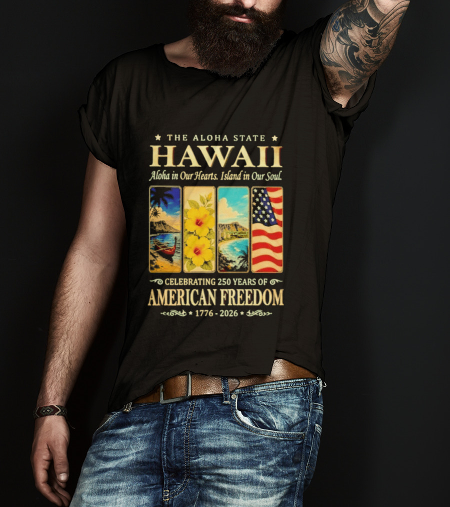 The Aloha State Hawaii Aloha In Our Hearts Island In Our Soul Celebrating 250 Years Of American Freedom 1776 2026 T-Shirt