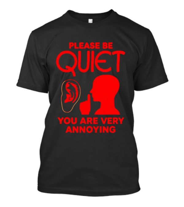 Please Be Quiet Ear Shushing Silhouette You Are Very Annoying T-Shirt