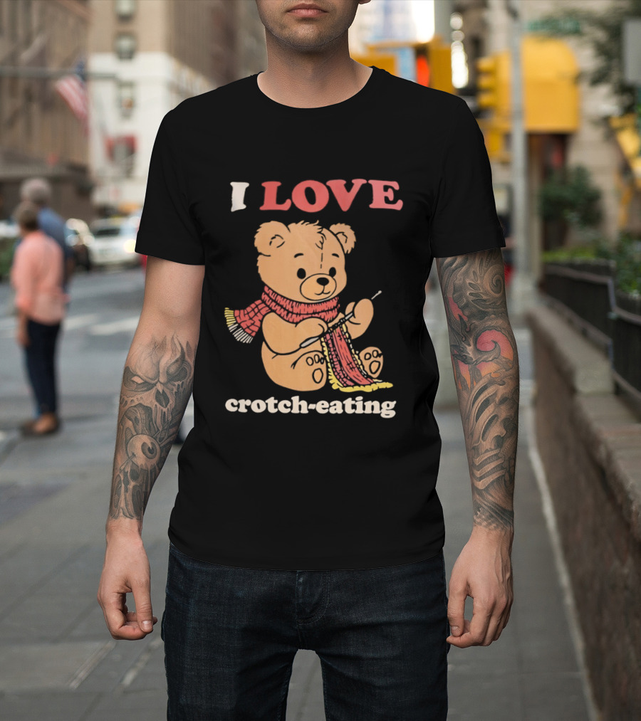 I Love Crotch Eating Teddy Bear Knitting Scarf T-Shirt
