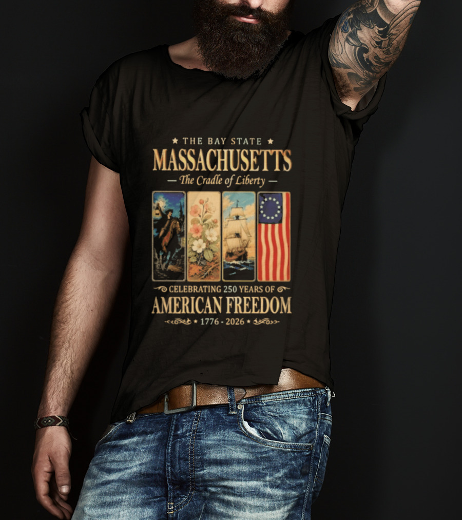 The Bay State Massachusetts The Cradle Of Liberty Celebrating 250 Years Of American Freedom 1776 2026 T-Shirt