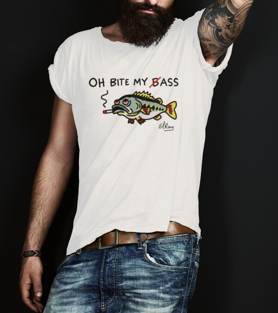 Oh Bite My Bass Fish Smoking ElRay T-Shirt
