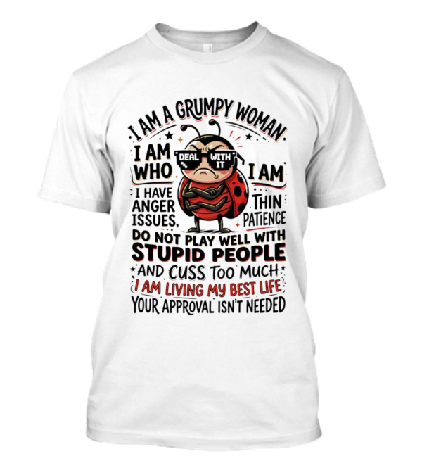 I Am A Grumpy Woman Living My Best Life With Anger Issues And Thin Patience Do Not Play Well With Stupid People Cuss Too Much Approval Isn't Needed T-Shirt