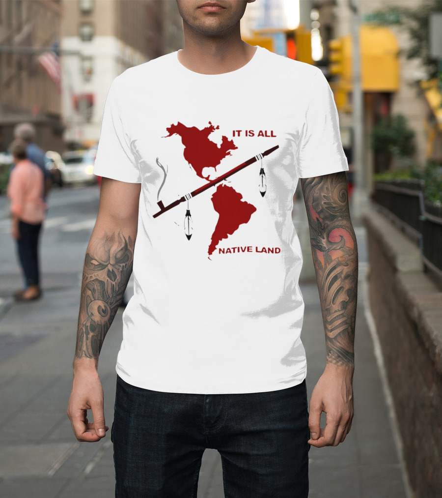 North And South America It Is All Native Land Pipe T-Shirt