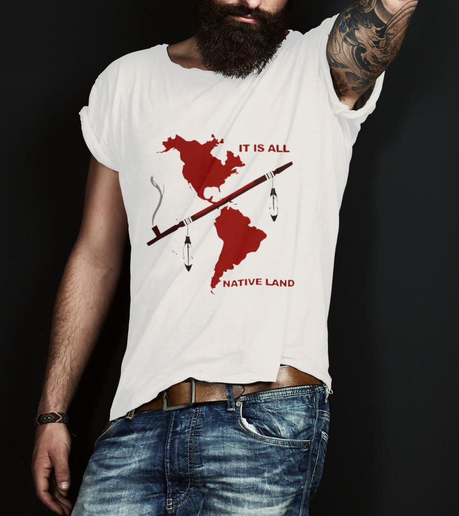 North And South America It Is All Native Land Pipe T-Shirt