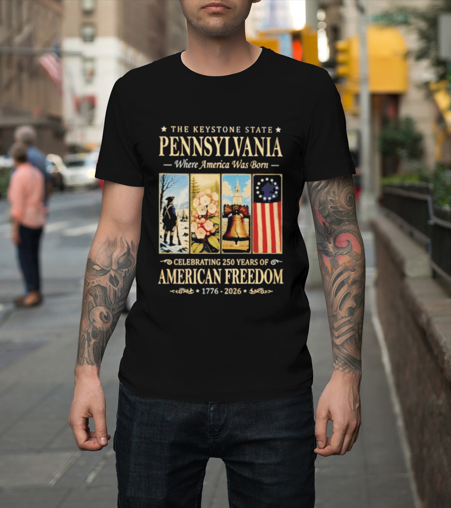 The Keystone State Pennsylvania Where America Was Born Celebrating 250 Years Of American Freedom 1776 2026 Liberty Bell Flag T-Shirt