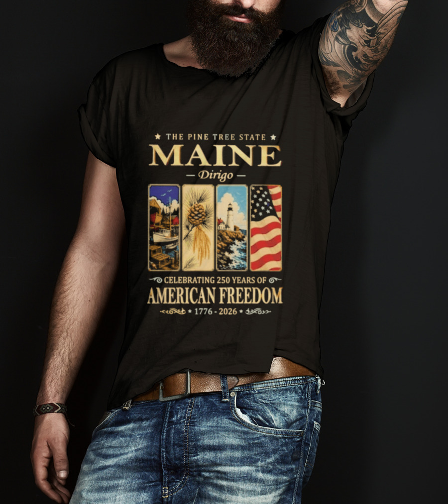 Celebrating 250 Years Of American Freedom 1776 2026 Maine The Pine Tree State Dirigo T-Shirt