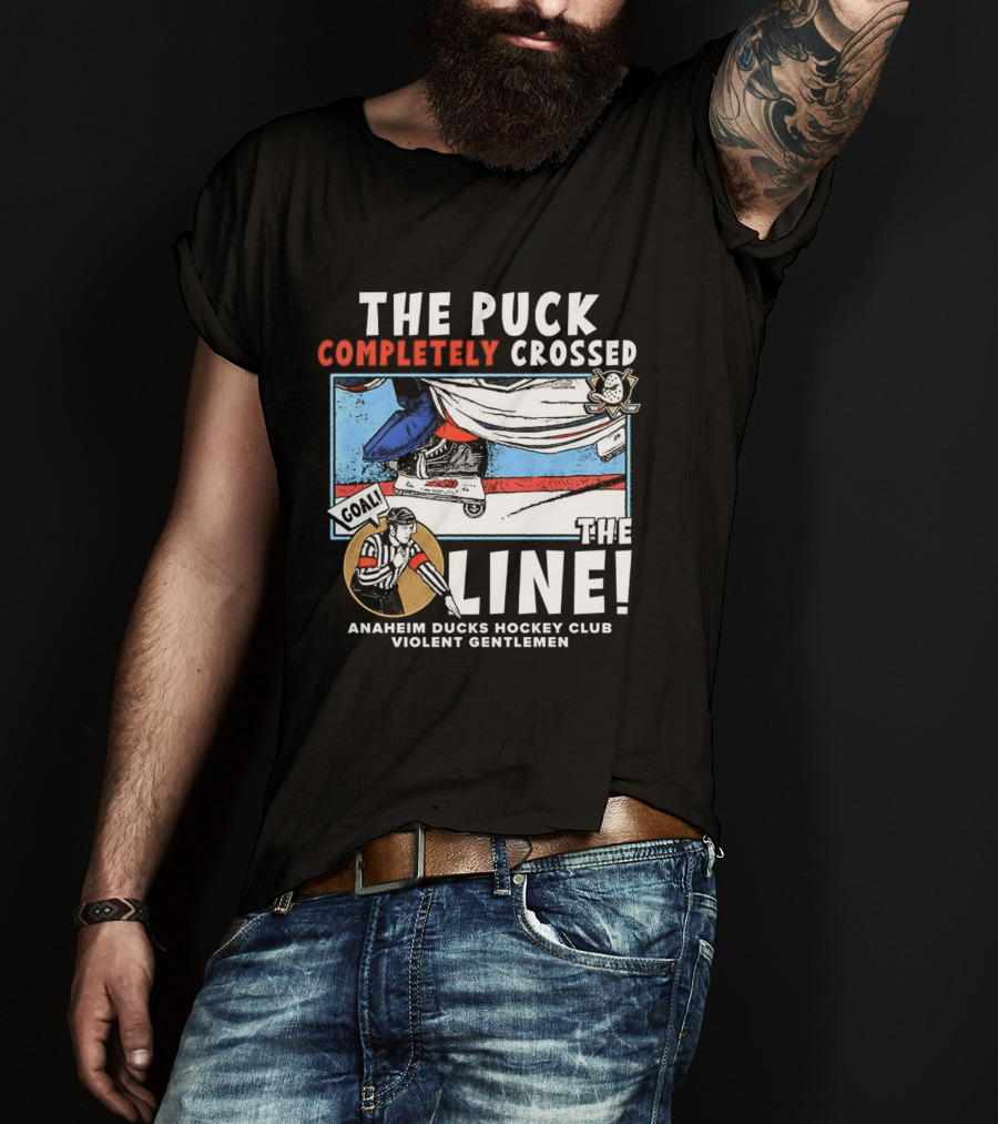 The Puck Completely Crossed The Line Anaheim Ducks Hockey Club Violent Gentlemen T-Shirt