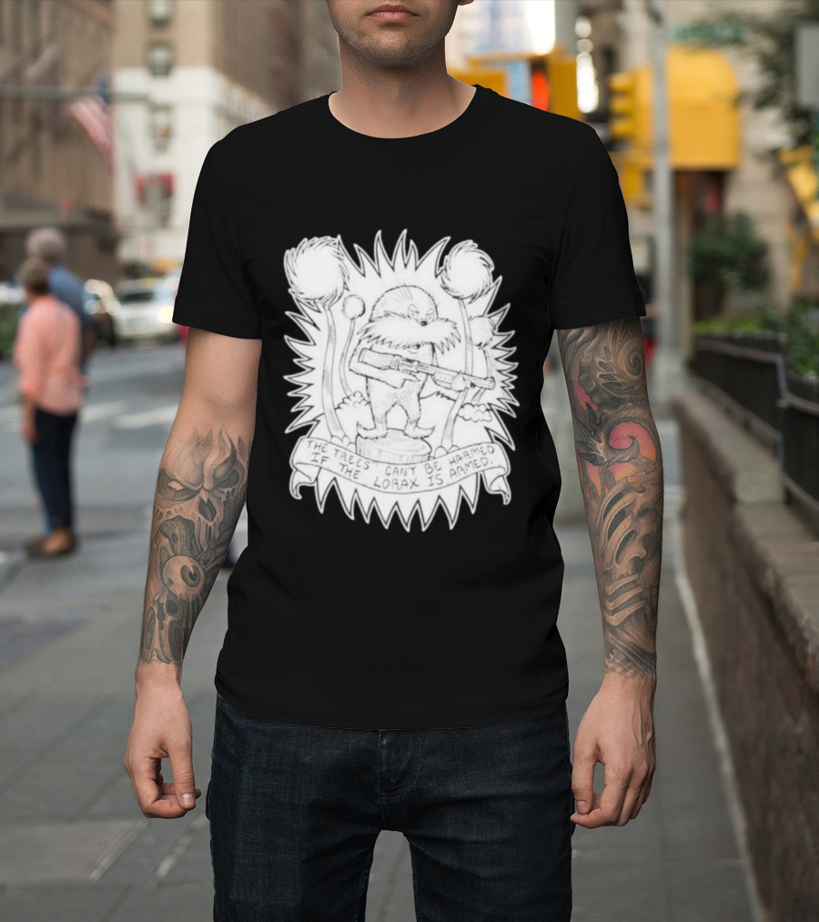 The Trees Can't Be Harmed If The Lorax Is Armed T-Shirt