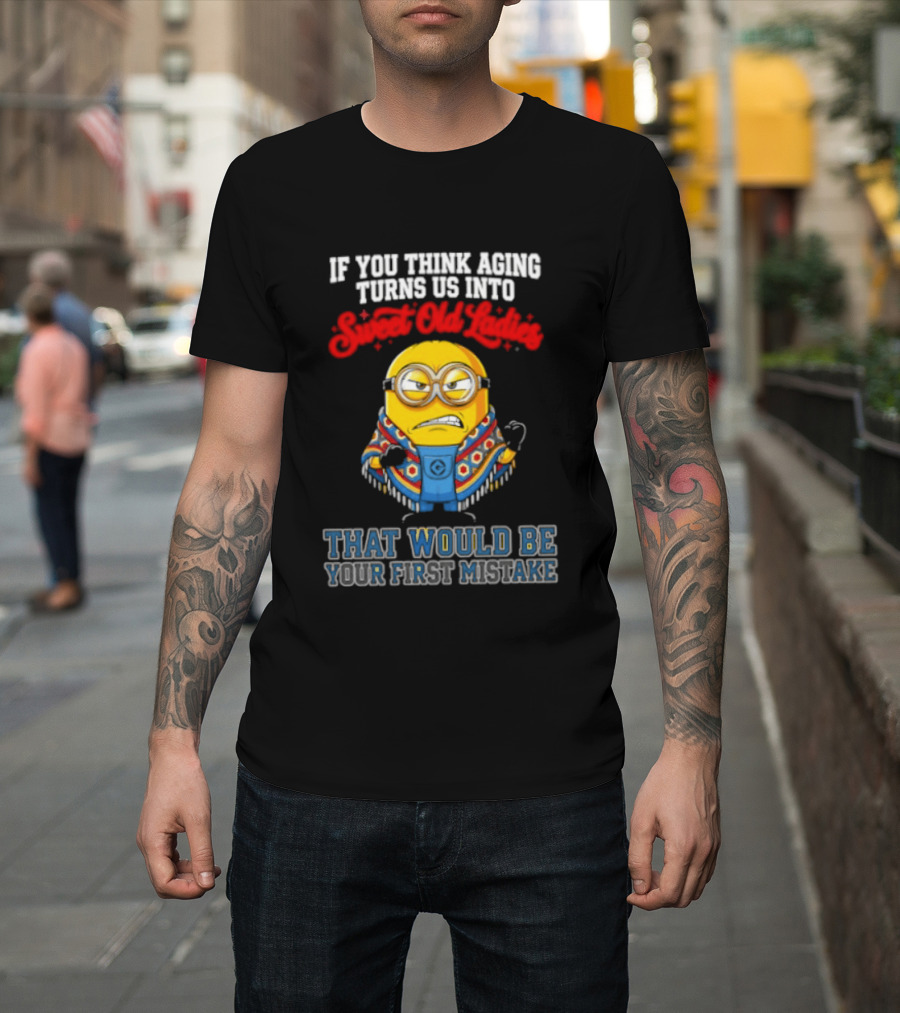 Minion Aging Sweet Old Ladies First Mistake T-Shirt