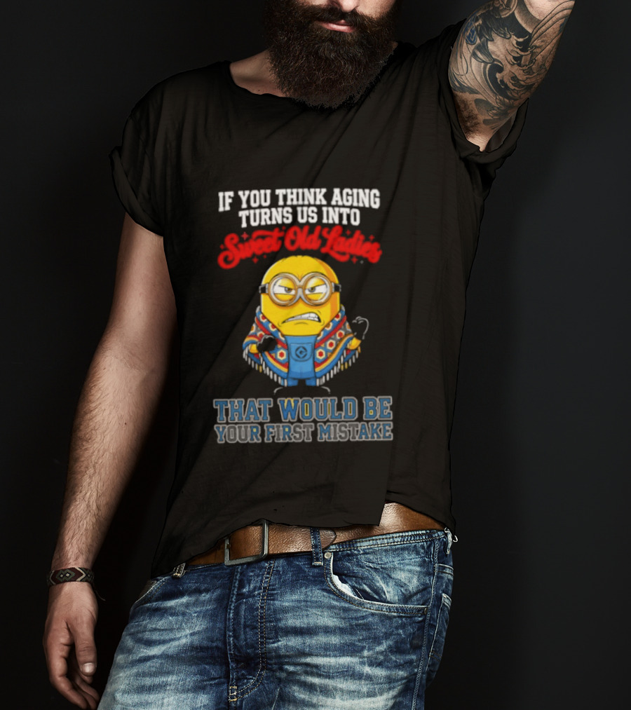 Minion Aging Sweet Old Ladies First Mistake T-Shirt