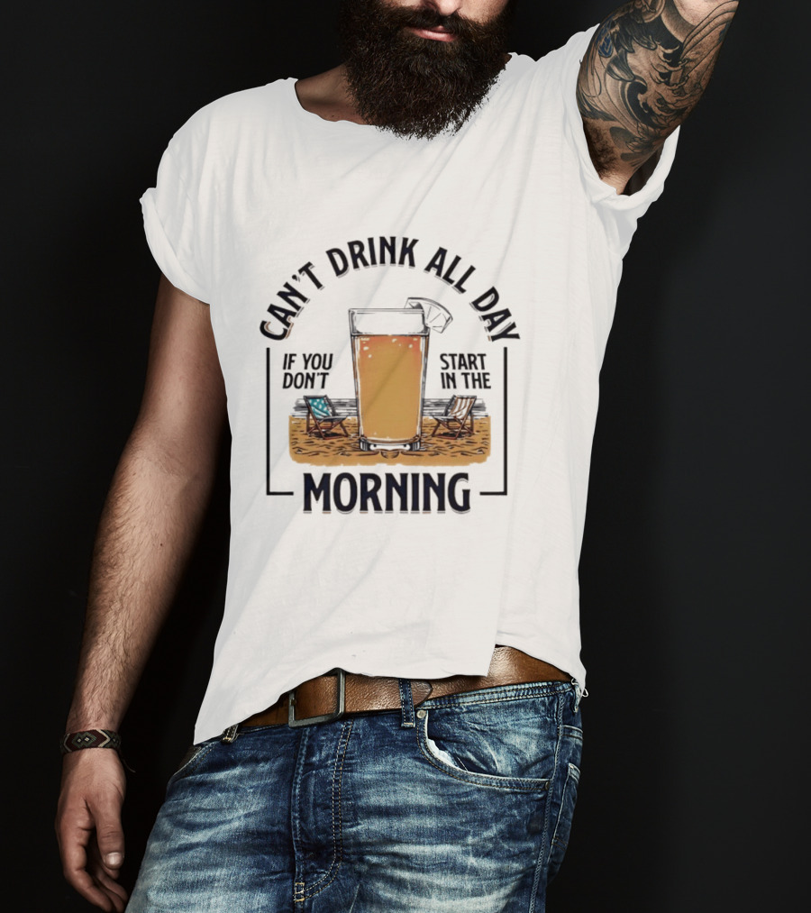 Can't Drink All Day If You Don't Start In The Morning Beach Beer Glass T-Shirt