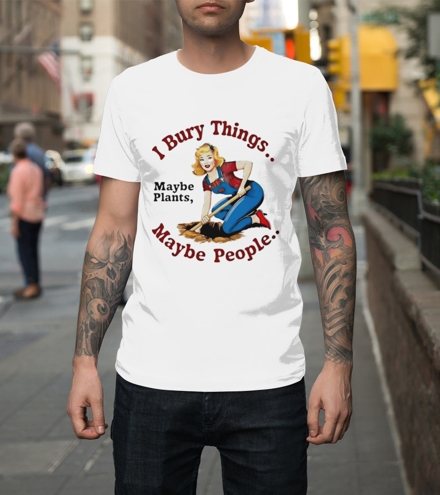 I Bury Things Maybe Plants Maybe People Retro Style Pin Up Playing Humor T-Shirt
