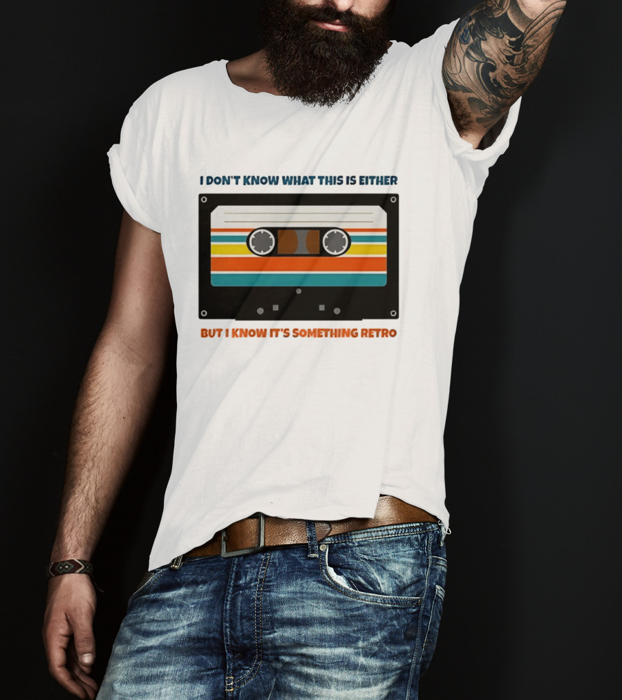 I Don't Know What This Is Either But I Know It's Something Retro Cassette Tape T-Shirt