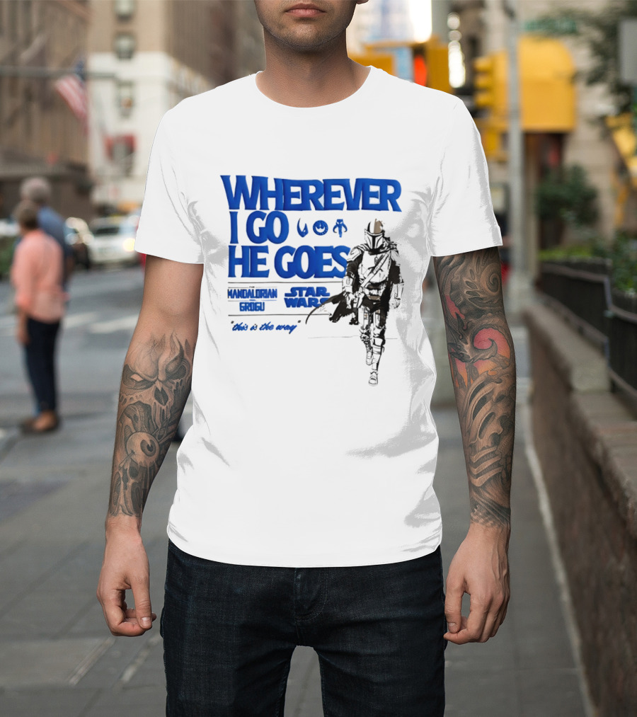 Wherever I Go He Goes This Is The Way Mandalorian Grogu Star Wars T-Shirt
