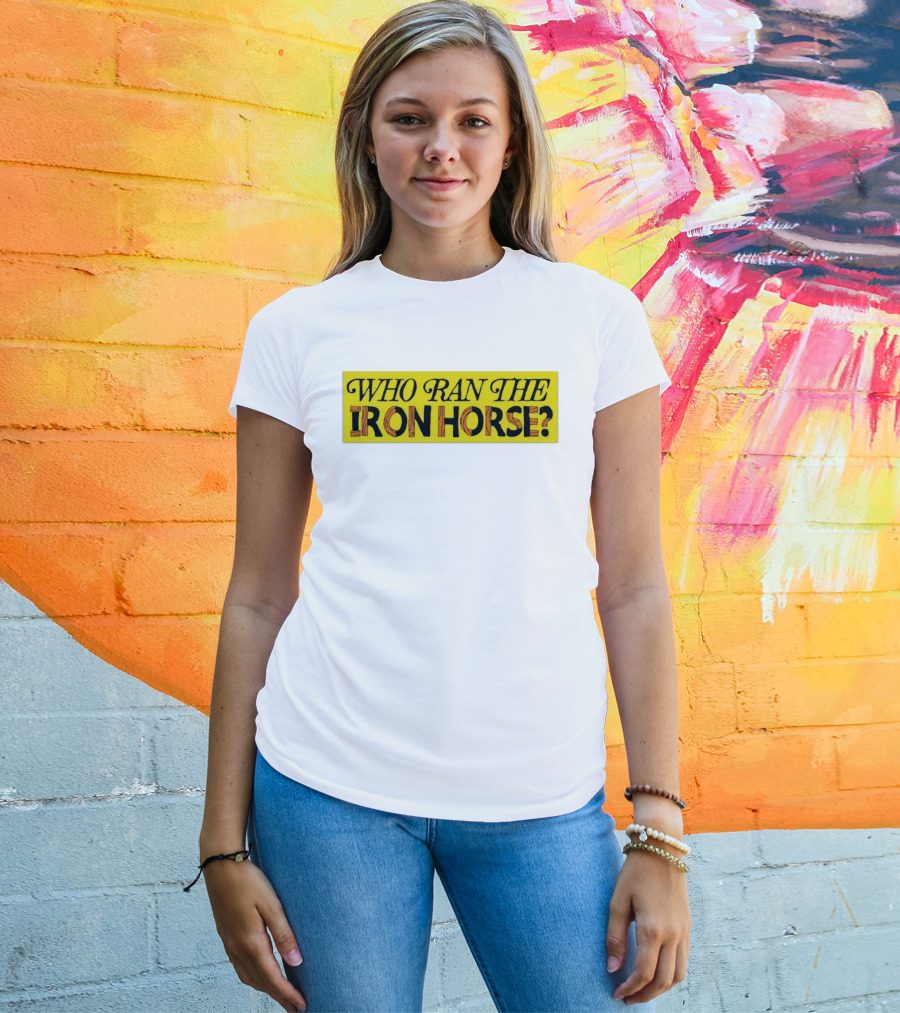 Who Ran The Iron Horse? T-Shirt