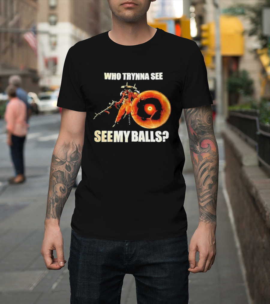 Seven Deadlock Who Tryna See My Balls Fantasy Warrior And Fiery Ring T-Shirt