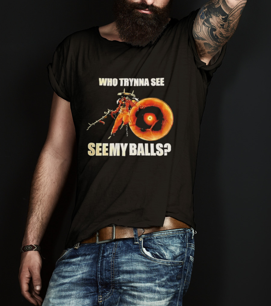 Seven Deadlock Who Tryna See My Balls Fantasy Warrior And Fiery Ring T-Shirt