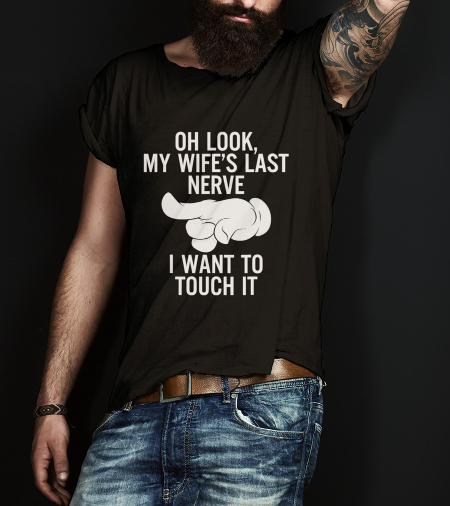 Oh Look My Wife's Last Nerve I Want To Touch It Finger Gesture T-Shirt