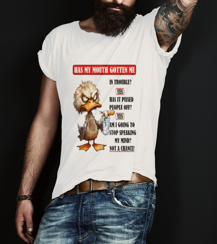 Has My Mouth Gotten Me In Trouble Angry Duck Speak My Mind Not A Chance T-Shirt