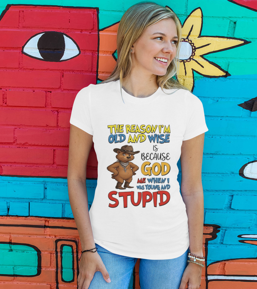 The Reason I'm Old And Wise Is Because God Me When I Was Young And Stupid Bears Cowboy T-Shirt