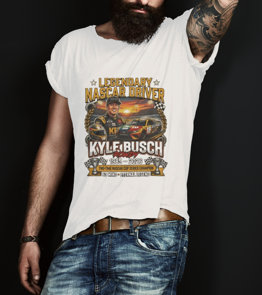 Legendary NASCAR Driver Kyle Busch Rowdy 1985 2026 Two Time NASCAR Cup Series Champion 63 Wins Eternal Legend T-Shirt